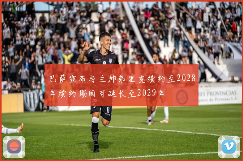 巴萨宣布与主帅弗里克续约至2028年续约期间可延长至2029年